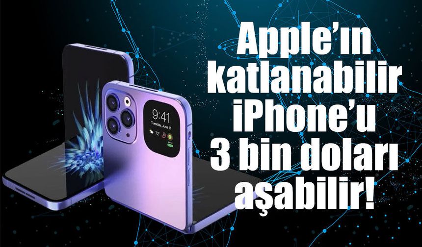 Apple’ın katlanabilir iPhone’u 3 bin doları aşabilir!