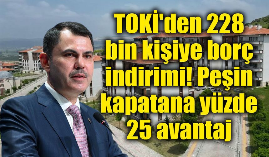 TOKİ'den borç kapatana yüzde 25 indirim! Başvuru tarihleri belli oldu