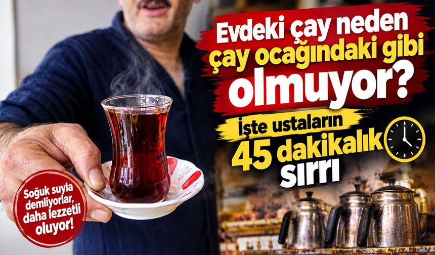 Çayın lezzet sırrı ortaya çıktı: 45 dakika bekletiyorlar, bayatlamıyor