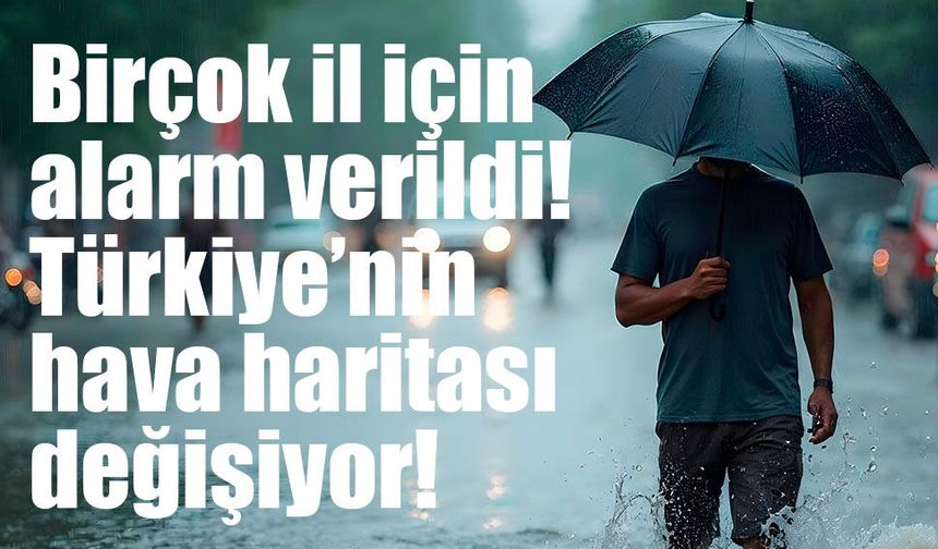 Türkiye’nin hava haritası değişiyor! Kuvvetli yağış ve rüzgâr geliyor