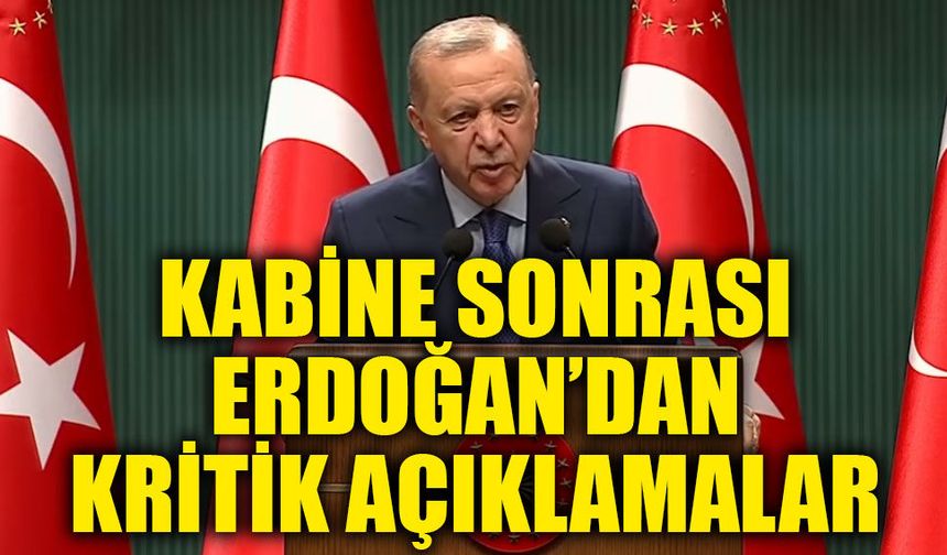 3 saatlik Kabine Toplantısı sonrası Erdoğanh'dan kritik açıklamalar!