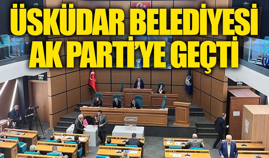 Üsküdar Belediyesi Ak Parti'ye geçti!