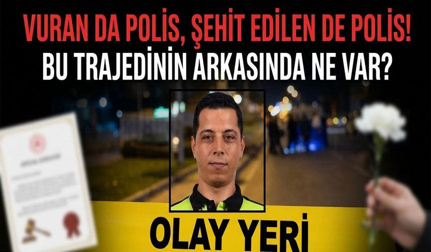 Vuran da polis, şehit edilen de polis! Bu trajedinin arkasında ne var?
