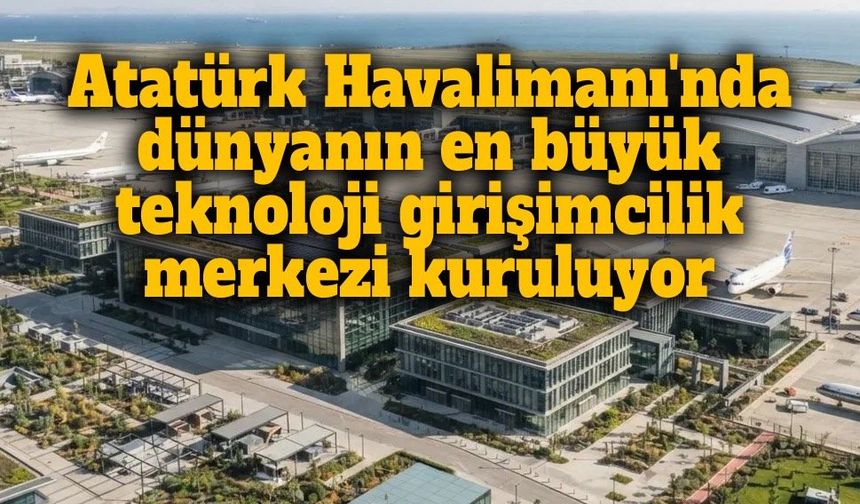 Bakan Kacır: Atatürk Havalimanı'nda dünyanın en büyük teknoloji girişimcilik merkezini kuruyoruz