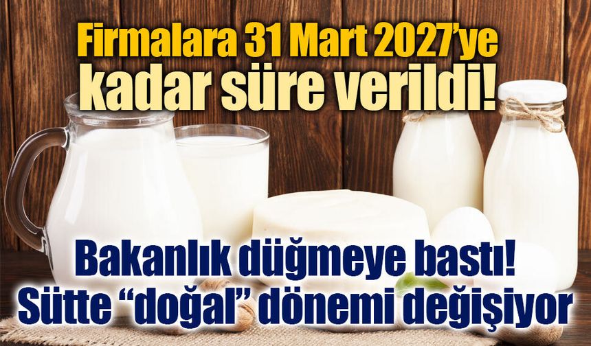 Bakanlık düğmeye bastı: Sütte “doğal” dönemi değişiyor