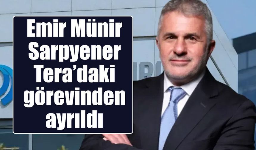 Tera Yatırım’da istifa: Emir Münir Sarpyener görevlerinden ayrıldı