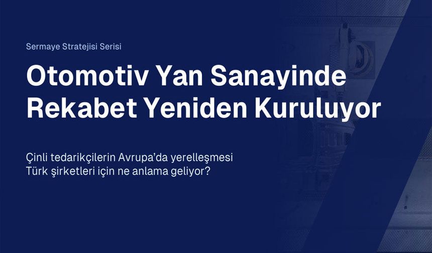 Çinli şirketler Avrupa’ya yerleşiyor: Türk otomotiv yan sanayinin rekabet avantajı eriyor