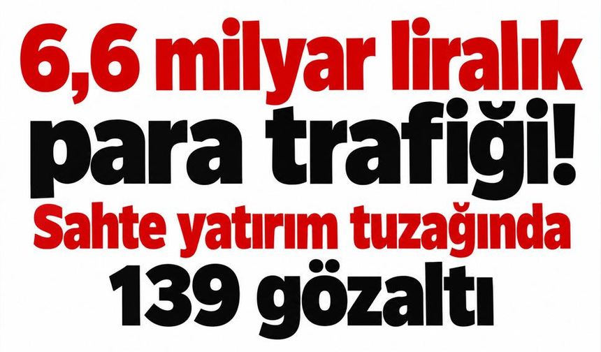 Sahte yatırım uygulamasıyla milyonluk tuzak! 139 kışı gözaltında!