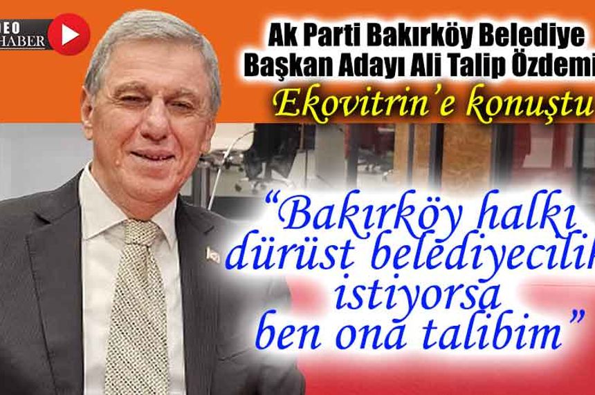 Bakırköy Belediye Başkan Adayı Ali Talip Özdemir Ekovitrin'e konuştu
