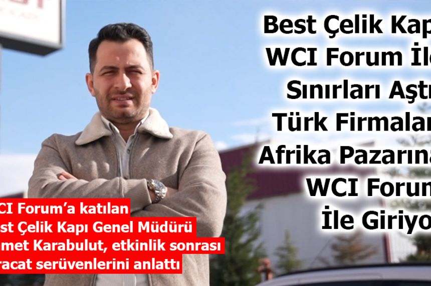 Best Çelik Kapı WCI Forum İle Sınırları Aştı: Türk Firmaları Afrika Pazarına WCI Forum İle Giriyor