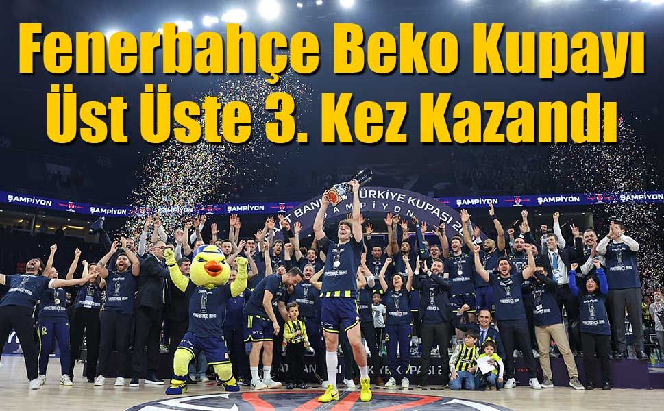 Fenerbahçe Beko Kupayı Üst Üste 3. Kez Kazandı