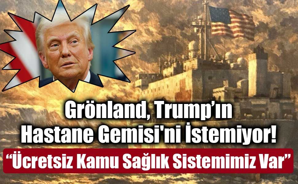 Grönland, Trump’ın Hastane Gemisi'ni İstemiyor!