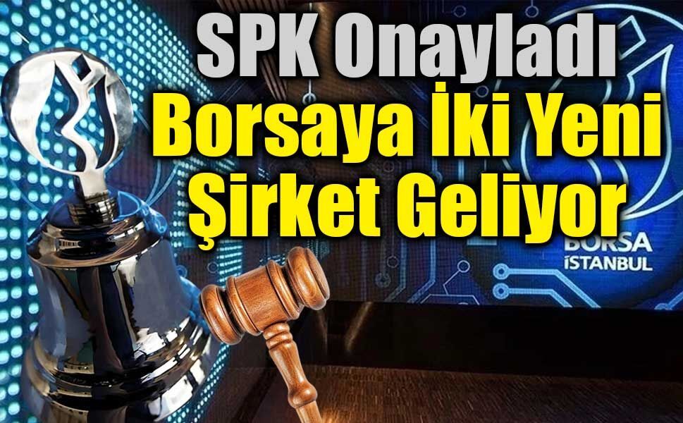 SPK Onayladı: Borsaya İki Yeni Şirket Geliyor