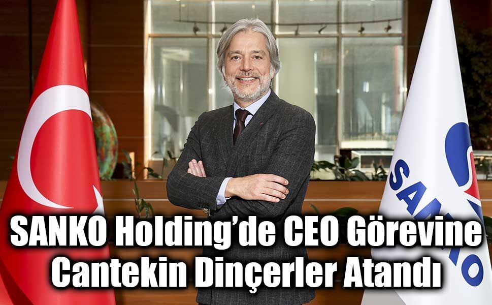 SANKO Holding’de CEO Görevine Cantekin Dinçerler Atandı