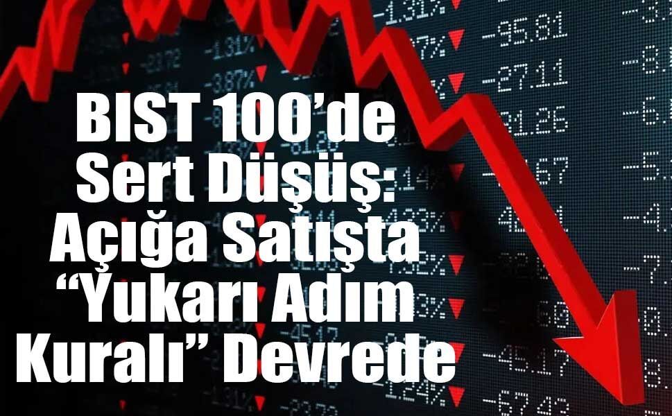 BIST 100’de Sert Düşüş: Açığa Satışta “Yukarı Adım Kuralı” Devrede