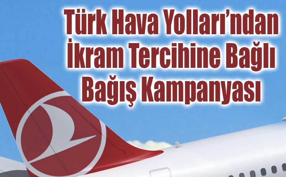 Türk Hava Yolları’ndan İkram Tercihine Bağlı Bağış Kampanyası