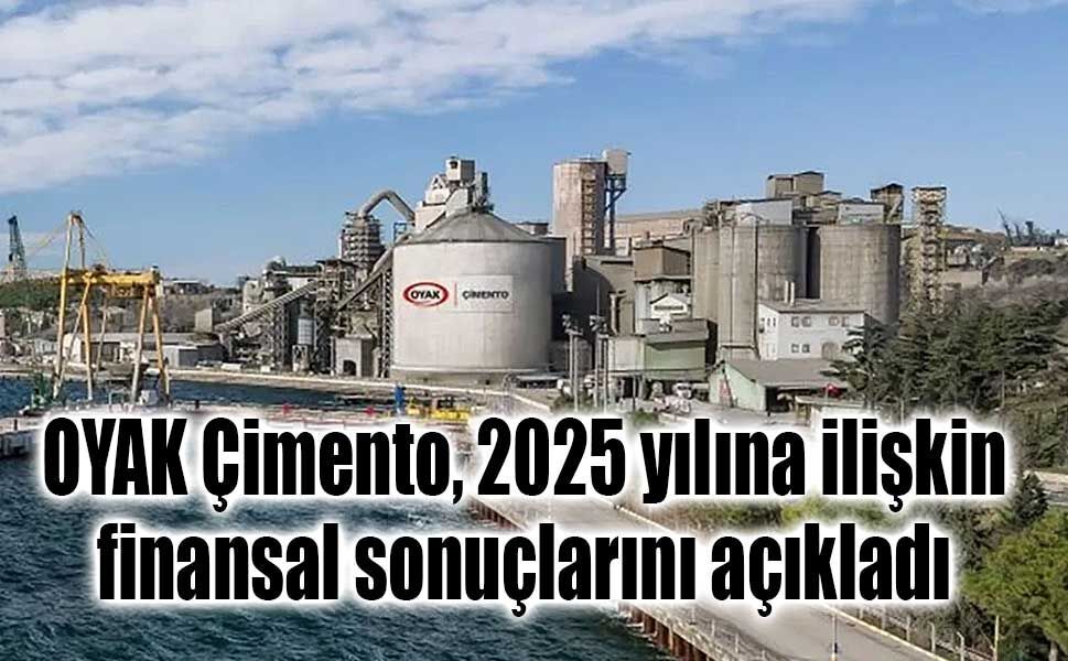OYAK Çimento, 2025 yılına ilişkin finansal sonuçlarını açıkladı