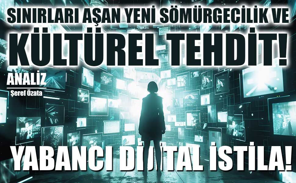 Sınırları Aşan Yeni Sömürgecilik ve Kültürel Tehdit: Yabancı Dijital İstila