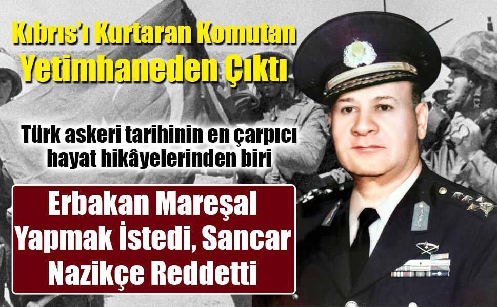 Kıbrıs’ı Kurtaran Komutan Yetimhaneden Çıktı!  Orgeneral Mehmet Semih Sancar’ın hayat hikâyesi