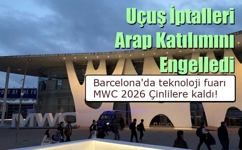 Araplar yok! Barcelona'da teknoloji fuarı MWC 2026 Çillilere kaldı!