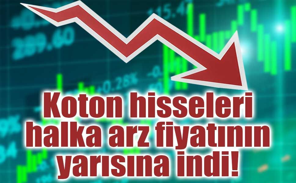 Koton hisseleri halka arz fiyatının yarısına indi!