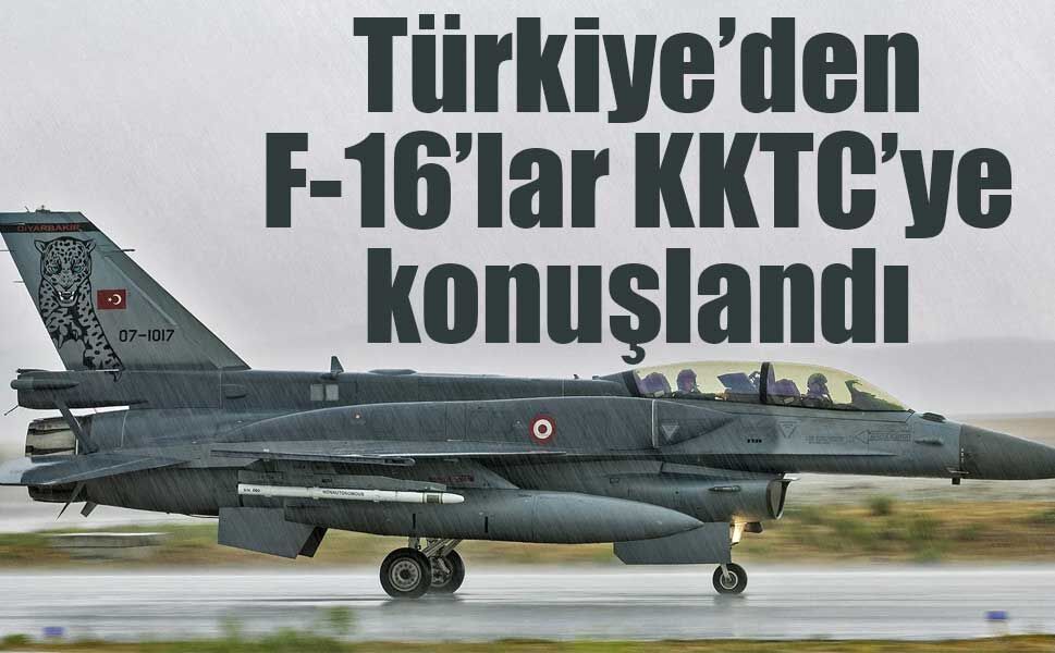 Türkiye’den F-16’lar KKTC’ye konuşlandı