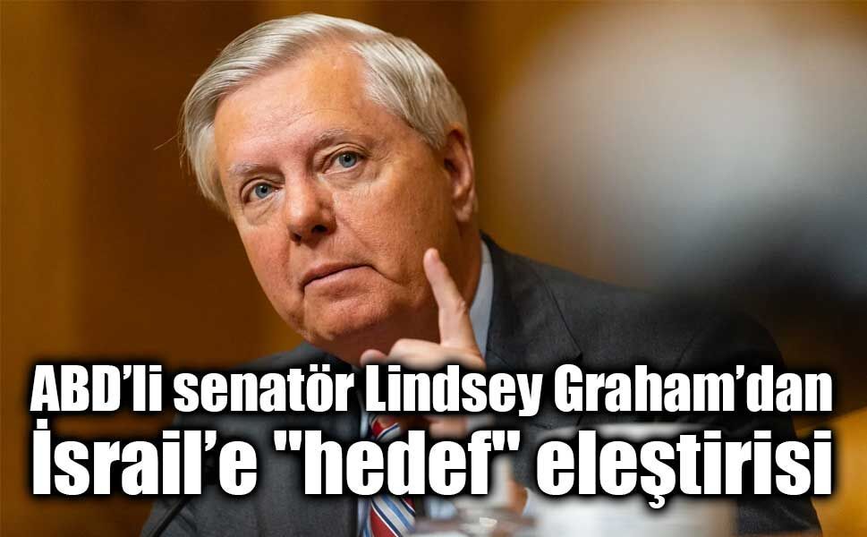 ABD’li senatör Lindsey Graham’dan İsrail’e "hedef" eleştirisi