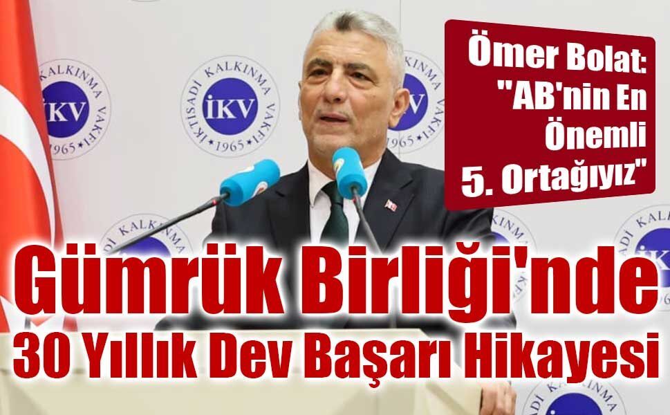 Ticaret Bakanı Bolat, Gümrük Birliği’nin 30. Yıl Bilançosunu Açıkladı