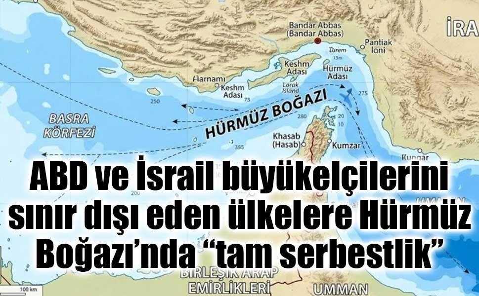 İran’dan Hürmüz hamlesi: ABD ve İsrail büyükelçilerini sınır dışı eden ülkelere “tam serbestlik”