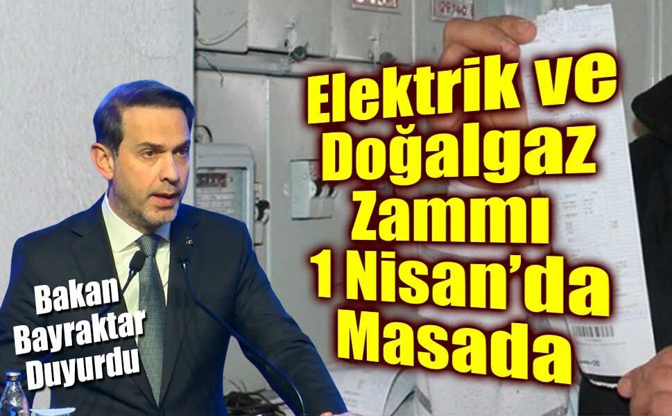 Bakan Bayraktar: Elektrik ve Doğalgaz Zammı 1 Nisan’da Değerlendirilecek
