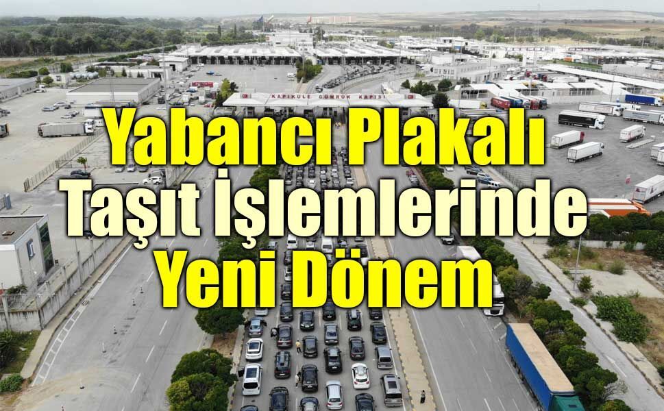 Ticaret Bakanlığı’ndan yabancı plakalı araçlar için yeni dijital hizmet