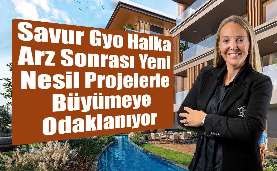 Savur Gyo Halka Arz Sonrası Yeni Nesil Projelerle Büyümeye Odaklanıyor