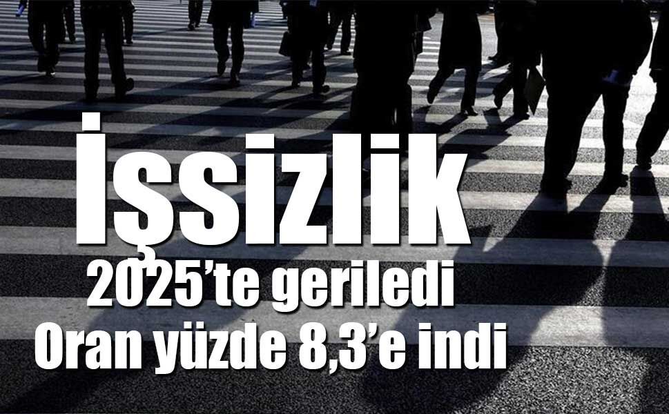 İşsizlik 2025’te geriledi: Oran yüzde 8,3’e indi