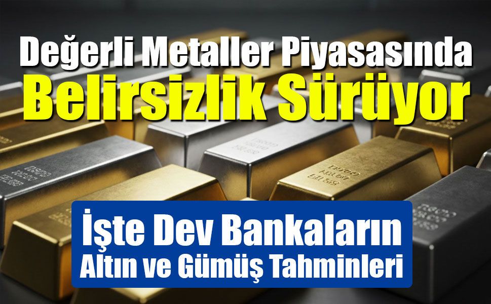 Küresel Bankalardan Altın ve Gümüş Senaryoları