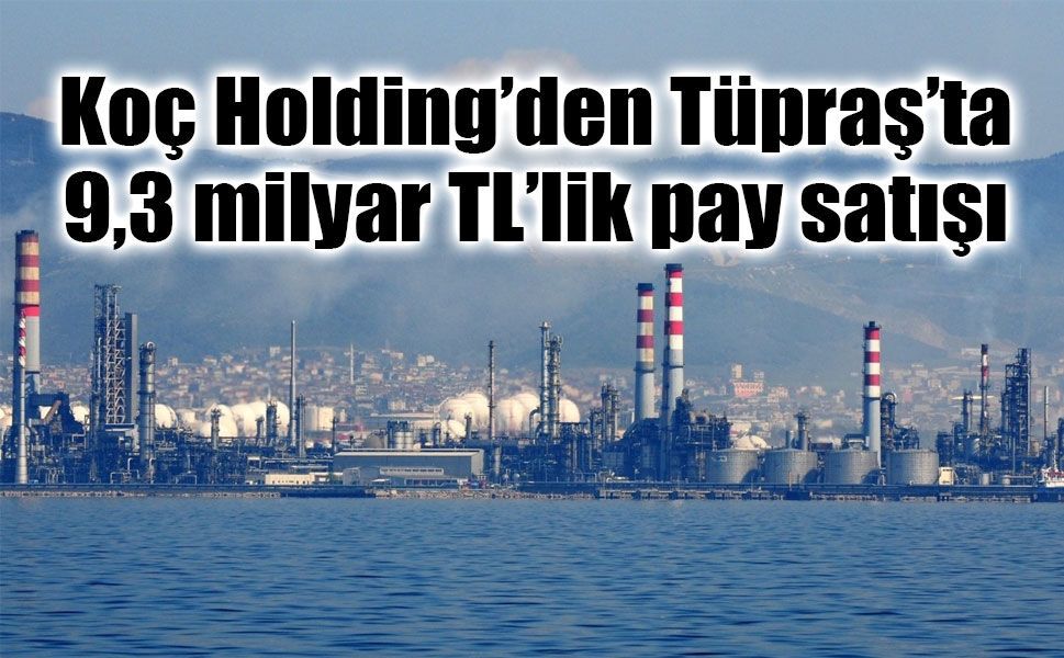 Koç Holding’den Tüpraş’ta 9,3 milyar TL’lik pay satışı