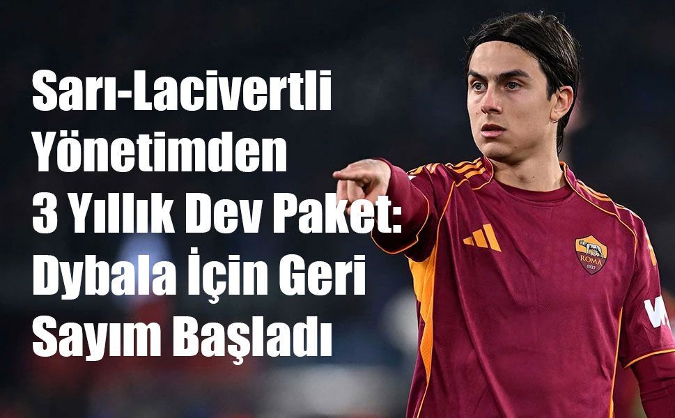 Kadıköy’de Şampiyonlar Ligi Provası: Dybala İçin 6 Milyon Euroluk Teklif