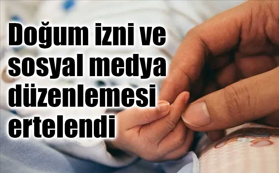 Doğum izni ve sosyal medya düzenlemesini içeren teklifin görüşmeleri ertelendi