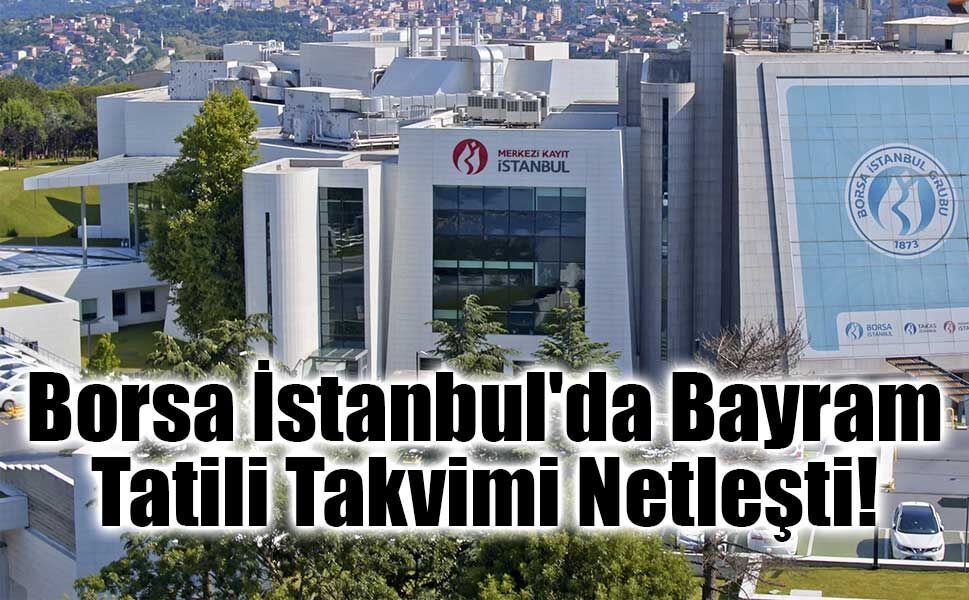 Borsa İstanbul'da Bayram Tatili Takvimi Netleşti!