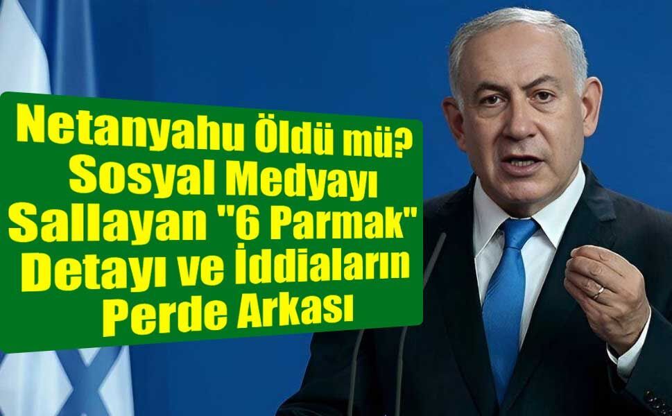 Netanyahu Öldü mü? Sosyal Medyayı Sallayan iddiaların perde arkası!