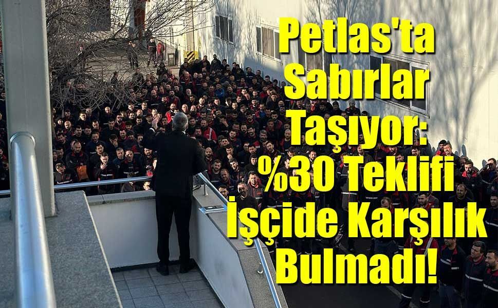 Petlas'ta Sabırlar Taşıyor: %30 Teklifi İşçide Karşılık Bulmadı!