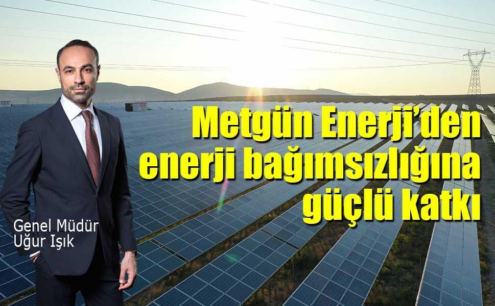 Metgün Enerji’den enerji bağımsızlığına güçlü katkı