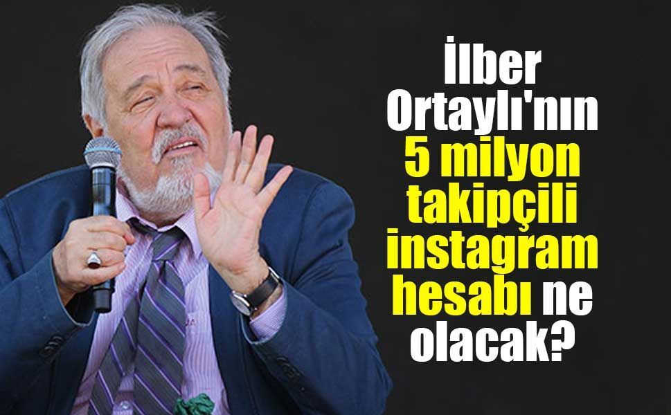 İlber Ortaylı'nın 5 milyon takipçili instagram hesabı ne olacak?