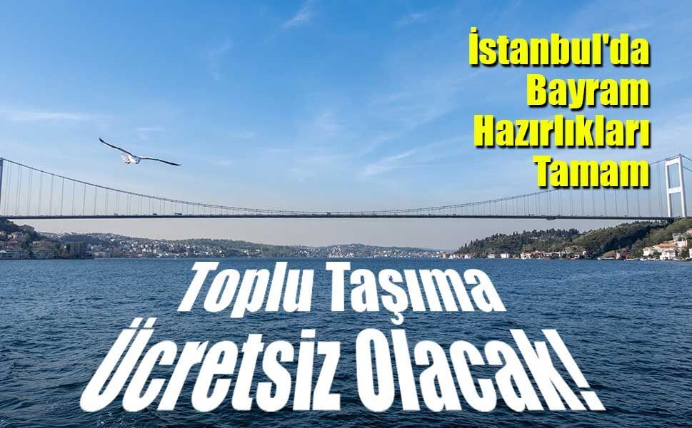İstanbul'da Bayram Hazırlıkları Tamam: Toplu Taşıma Ücretsiz Olacak!