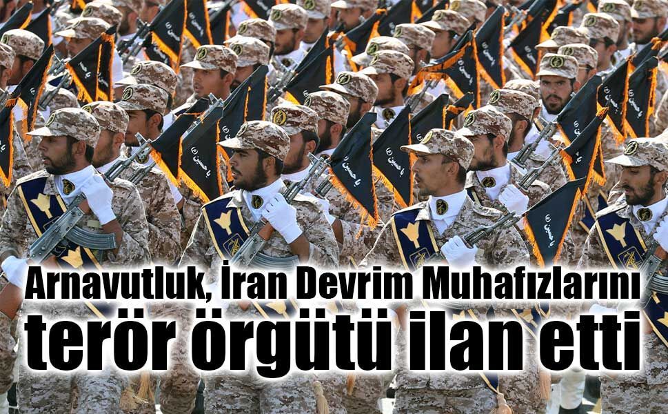 Arnavutluk’tan İran’a sert adım: Devrim Muhafızları terör örgütü ilan edildi