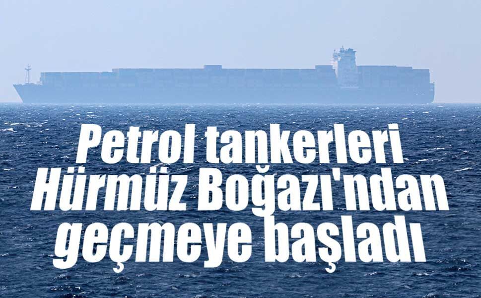 Petrol tankerleri Hürmüz Boğazı'ndan geçmeye başladı