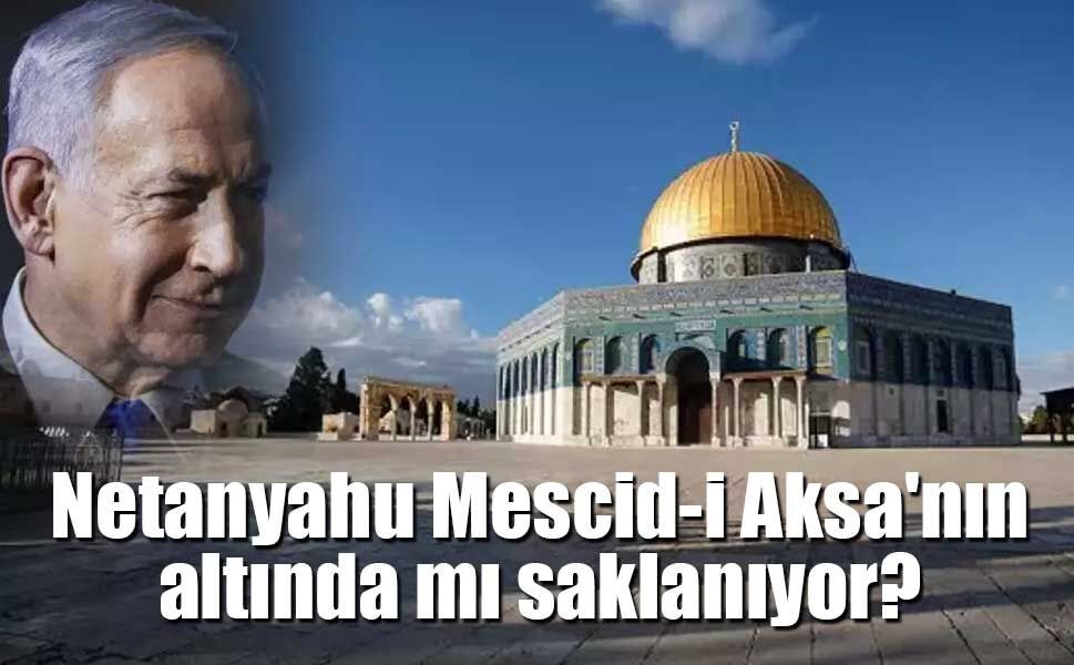 İsrail Başbakanı Netanyahu Mescid-i Aksa'nın altında mı saklanıyor?