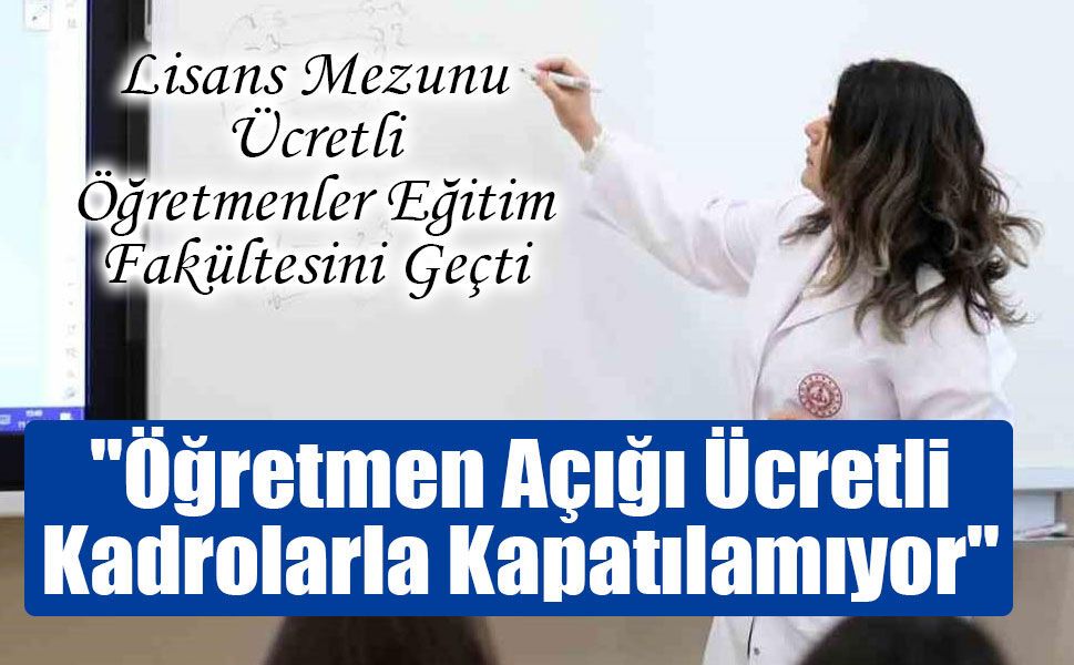 Öğretmen Açığı Ücretli Kadrolarla Kapatılamıyor!