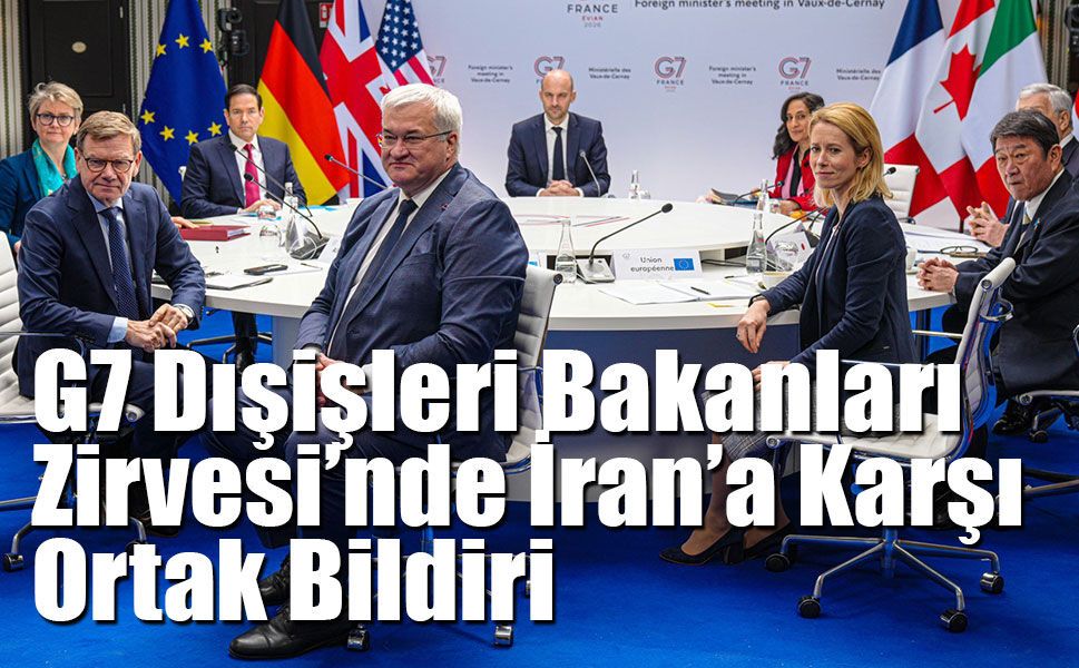 G7 Dışişleri Bakanları Zirvesi'nde İran'a yönelik ortak bildiri kabul edildi