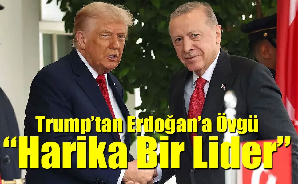 Trump: "Türkiye gerçekten şahaneydi, Erdoğan harika bir lider"