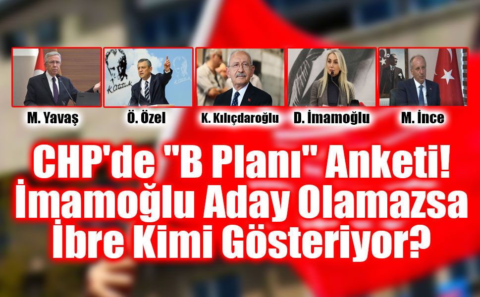 CHP'de "B Planı" Anketi: İmamoğlu Aday Olamazsa İbre Kimi Gösteriyor?